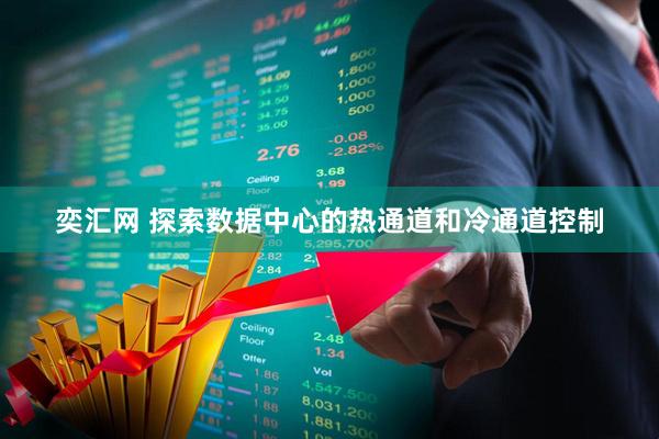 奕汇网 探索数据中心的热通道和冷通道控制
