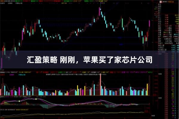 汇盈策略 刚刚，苹果买了家芯片公司